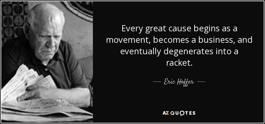 quote-every-great-cause-begins-as-a-movement-becomes-a-business-and-eventually-degenerates-eric-hoffer-36-85-73