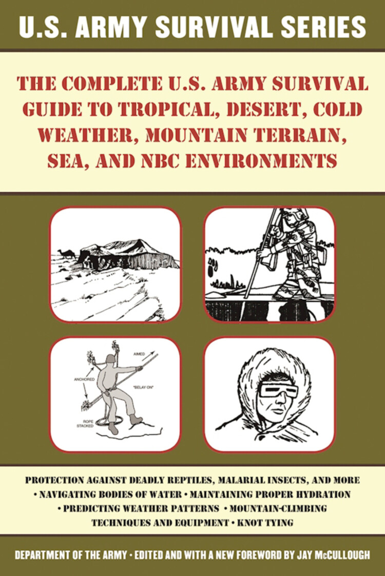 Complete U.S. Army Survival Guide to Tropical, Desert, Cold Weather, Mountain Terrain, Sea, and NBC Environments