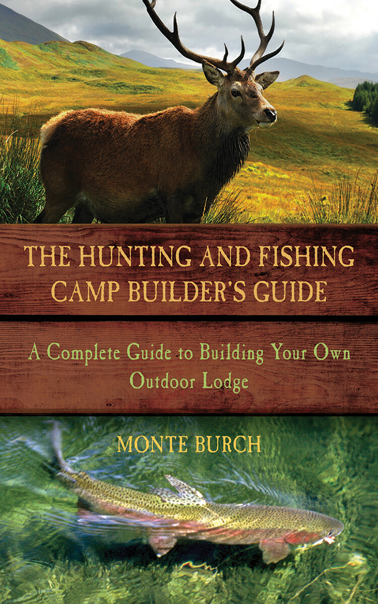 Hunting and Fishing Camp Builder’s Guide