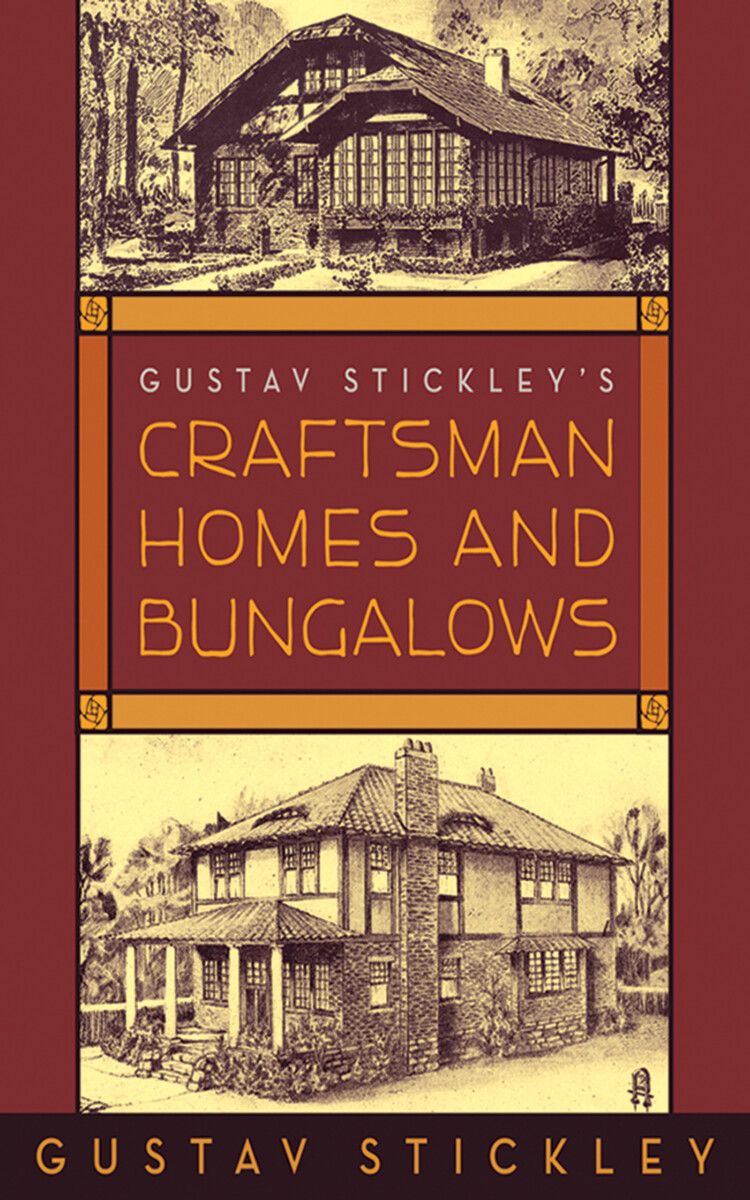 Gustav Stickley’s Craftsman Homes and Bungalows